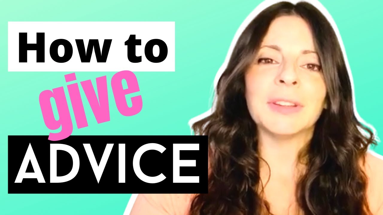 Giving Advice (THE CORRECT WAY)