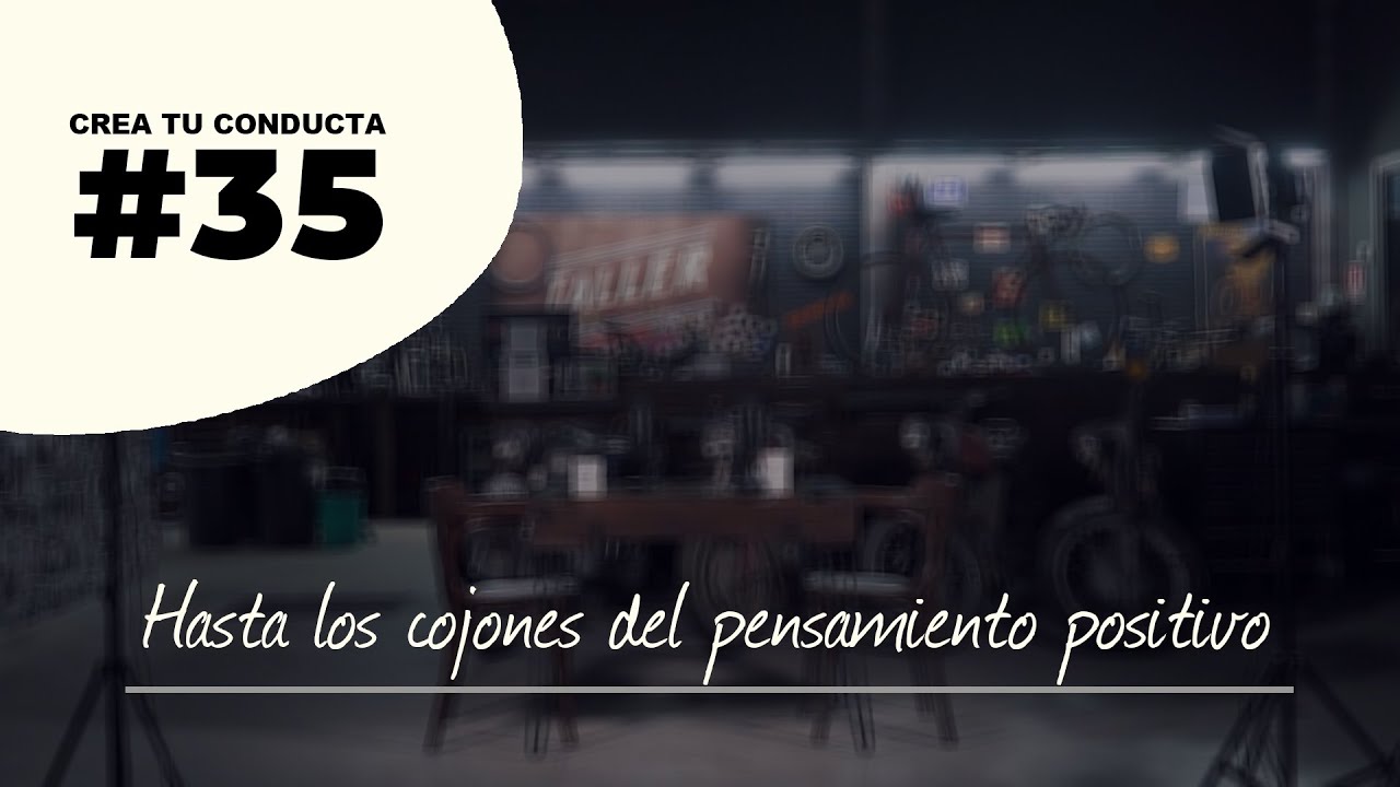 Hasta los cojones del pensamiento positivo | Crea Tu Conducta | #35