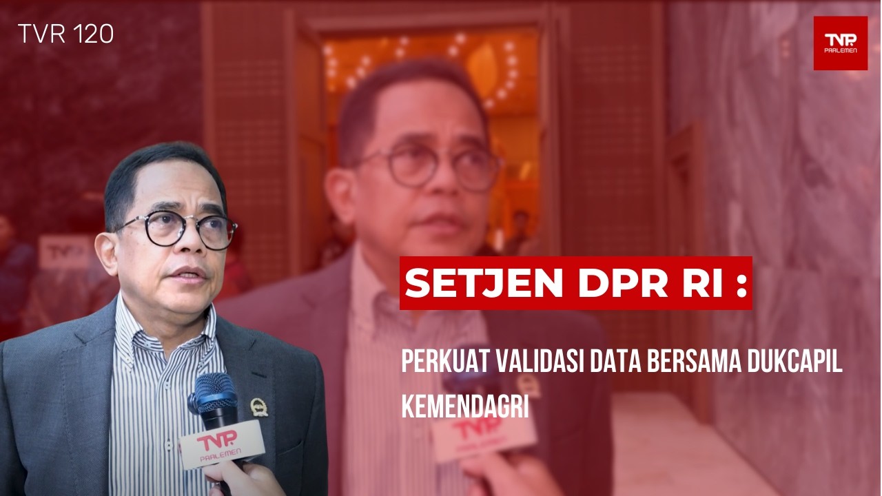 Setjen DPR RI : Perkuat Validasi Data Bersama Dukcapil Kemendagri - TVR 120
