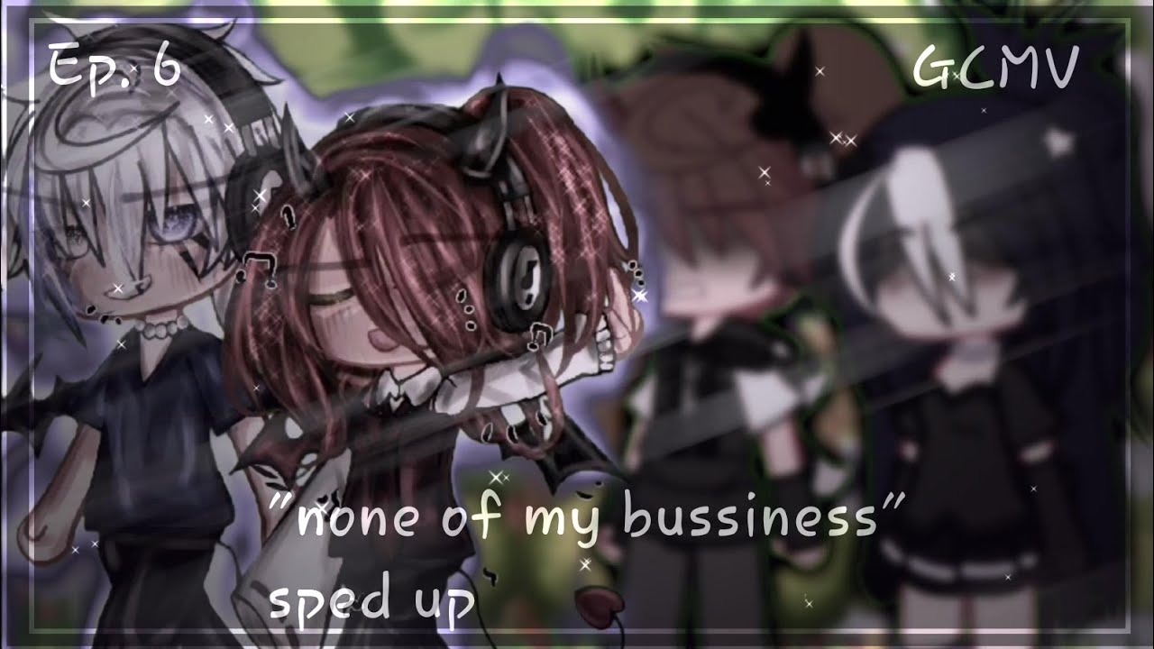 ✩none of my business ✩ sped up ✩ gcmv!! ✩ oc stlye crd: 