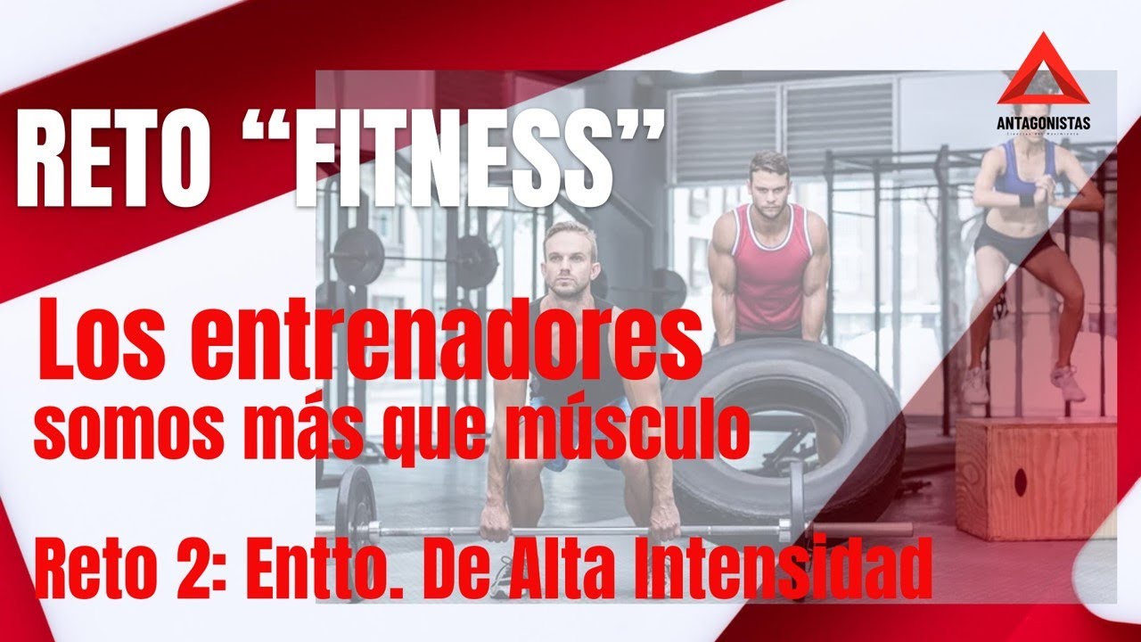 Reto Fitness N° 2: Entrenamiento de Alta Intensidad ¿De que estamos hechos los entrenadores?