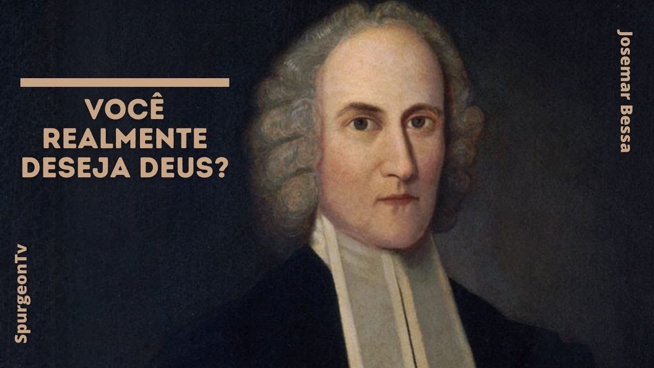 Você realmente deseja Deus? | Jonathan Edwards ( 1703 - 1758 )