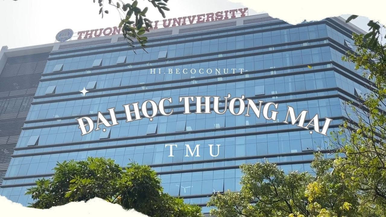 KHÁM PHÁ ĐẠI HỌC THƯƠNG MẠI ( TMU ) || MỖI NGÀY MỘT TRƯỜNG ĐẠI HỌC