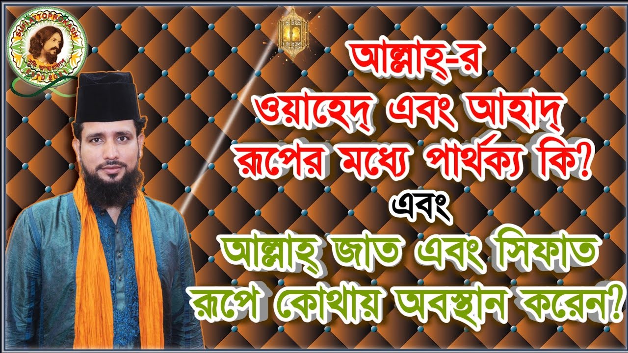 আল্লাহ্ জাত এবং সিফাত রূপে কোথায় অবস্থান করেন? এবং আল্লাহ্-র ওয়াহেদ ও আহাদ রূপের মধ্যে পার্থক্য কি?