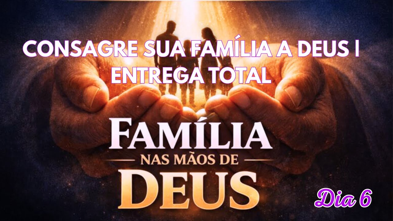 Consagre Sua Família a Deus: Entrega Total I Oração da Noite