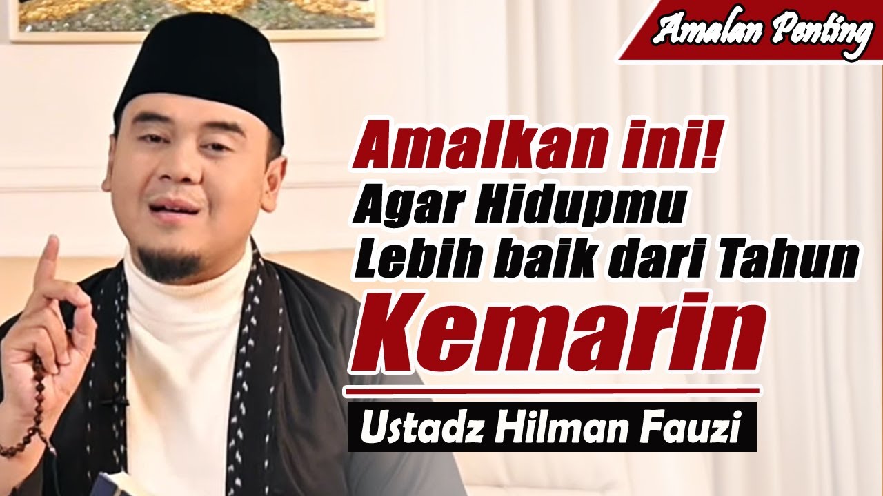 Amalan untuk hidup yang lebih baik dari tahun sebelumnya ~ Ustadz Hilman Fauzi Terbaru
