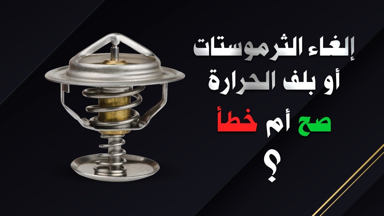 إلغاء الثرموستات أو بلف الحرارة / صح أم خطأ ؟