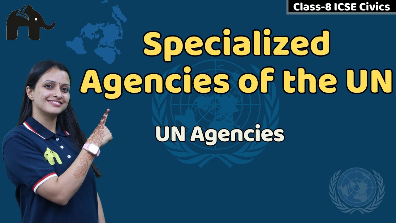 Specialized Agencies of the UN Class 8 ICSE Civics | Selina Chapter 20 | UN Agencies
