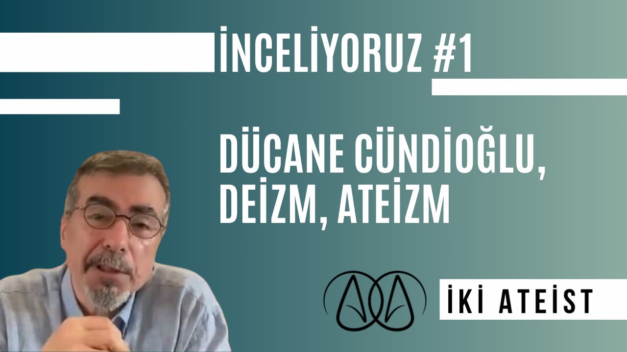 İnceliyoruz #1 - Dücane Cündioğlu, Deizm, Ateizm