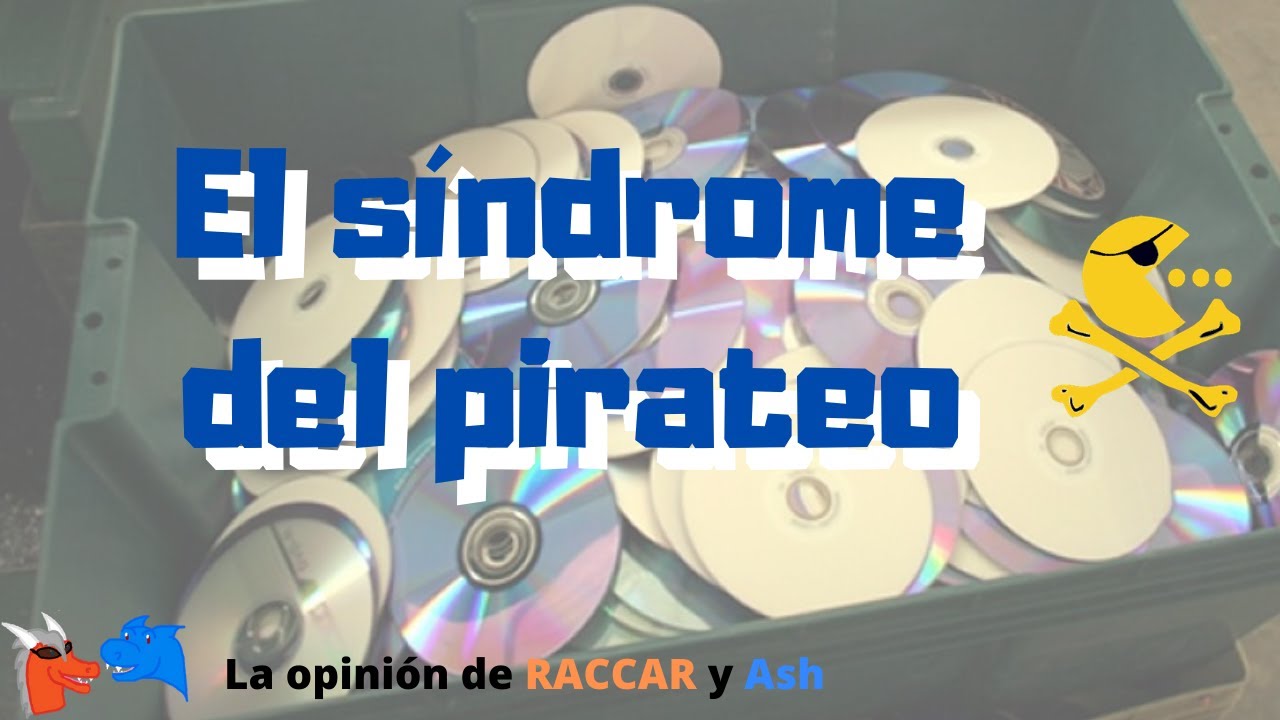 ☠El síndrome del pirateo ☠- La opinión de RACCAR y Ash