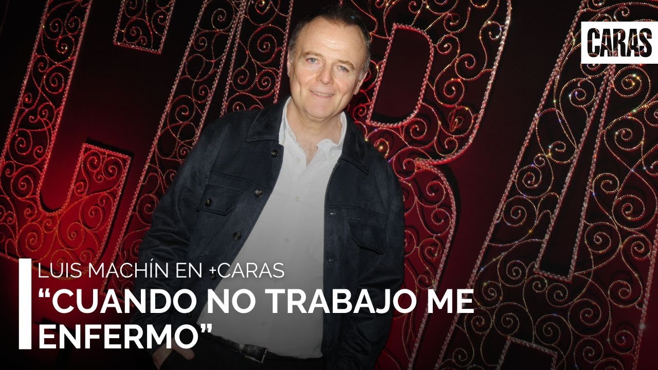 Luis Mach&iacute;n: &ldquo;Cuando no trabajo me enfermo&rdquo;