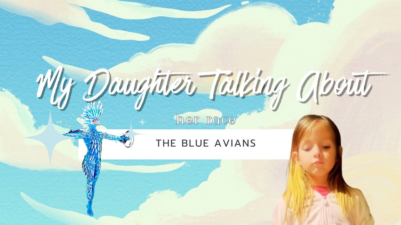 My daughter speaking about her race, the blue avians.