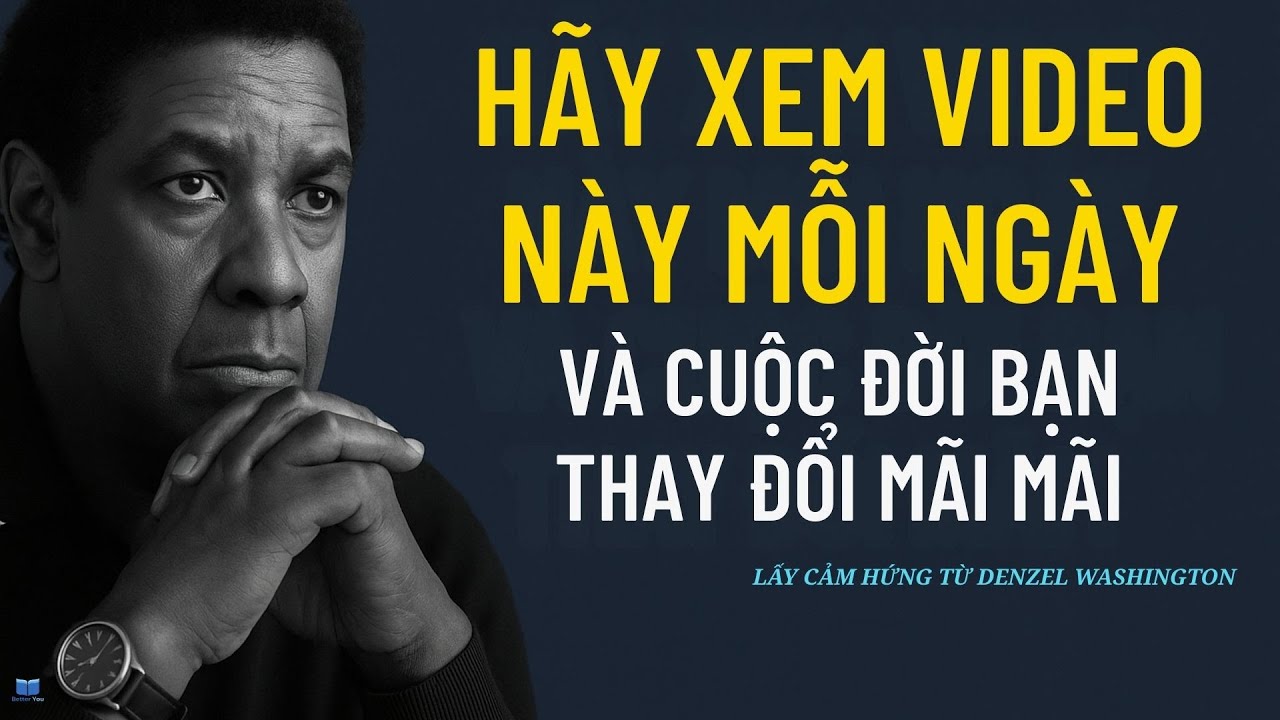xem  video này mỗi ngày và cuộc đời bạn sẽ thay đỗi mãi mãi lấy cảm hứng từ - Denzel Washington