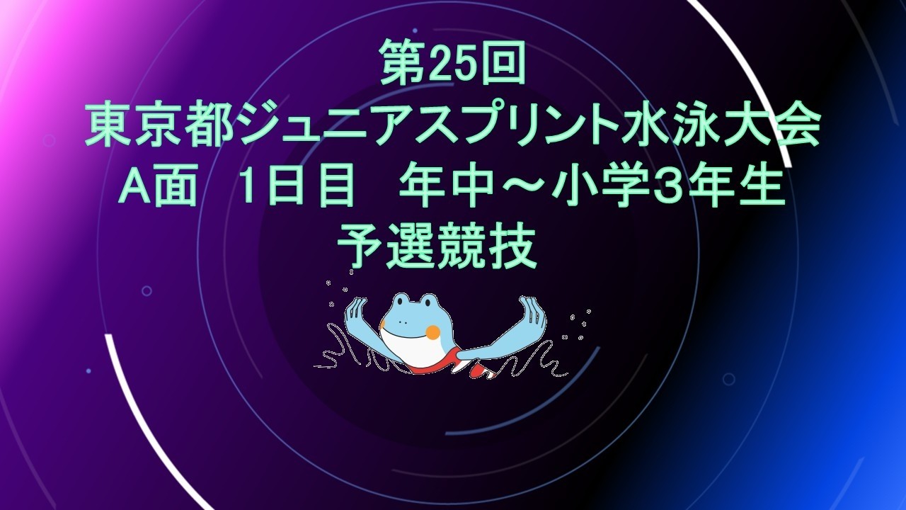 【Å面1日目】第25回東京都ジュニアスプリント水泳大会/年中～小学3年生予選競技