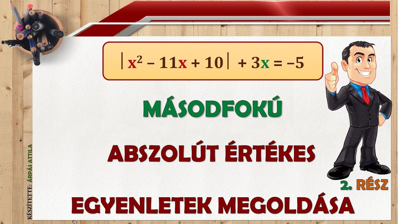2) MÁSODFOKÚ ABSZOLÚT ÉRTÉKES EGYENLETEK MEGOLDÁSA → |x² – 11x + 10| + 3x = –5
