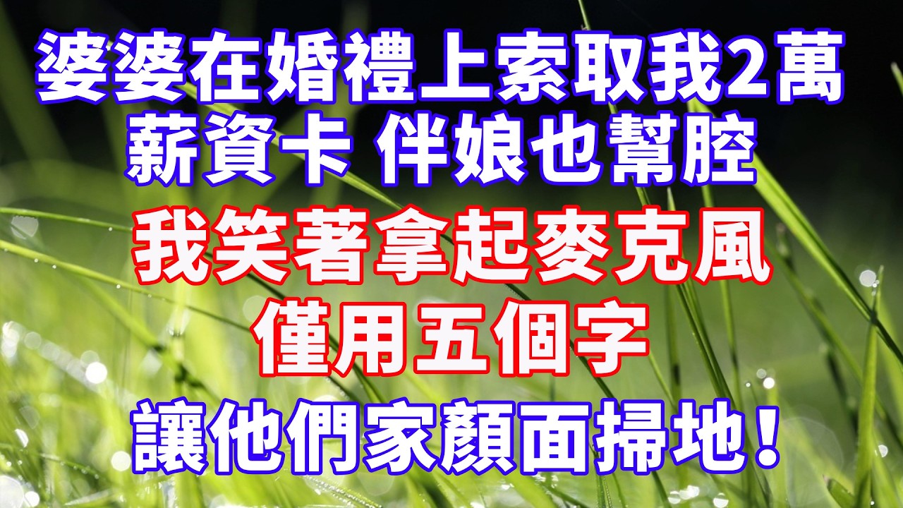 婆婆在婚禮上索取我20,000薪資卡，伴娘也幫腔，我笑著拿起麥克風，僅用五個字，就讓他們家顏面掃地 #情感故事 #爽文 #故事分享 #幸福人生 #婆媳
