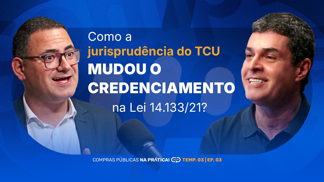 Credenciamento na Lei 14.133/21 : o que mudou na jurisprud&ecirc;ncia do TCU? | TEMP. 03 EP. 03