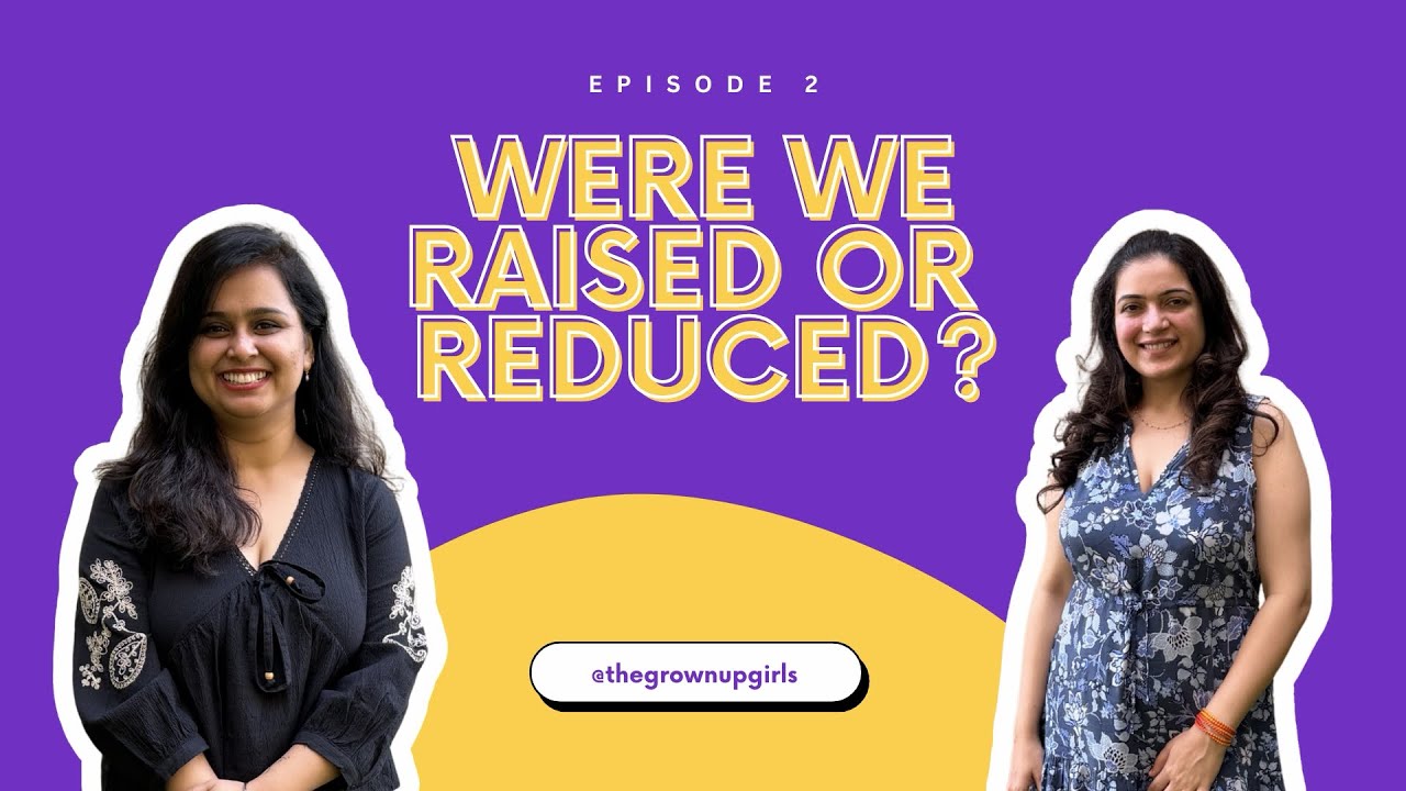 Were we raised or reduced? | How Girls Learn to Judge Themselves | The GrownUp Girls Podcast