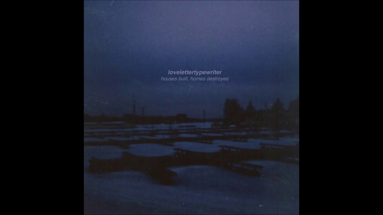 Lovelettertypewriter -  Houses Built, Homes Destroyed [Full EP] (2019)