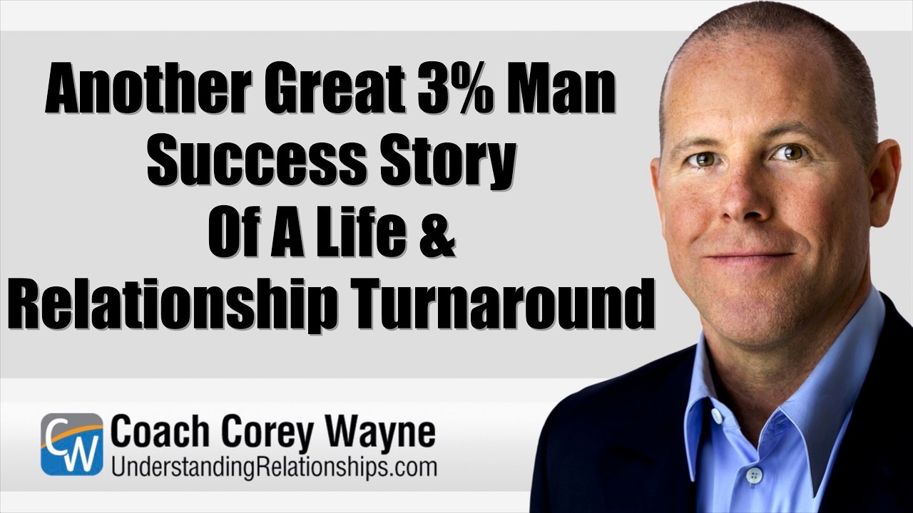 Another Great 3% Man Success Story Of A Life & Relationship Turnaround