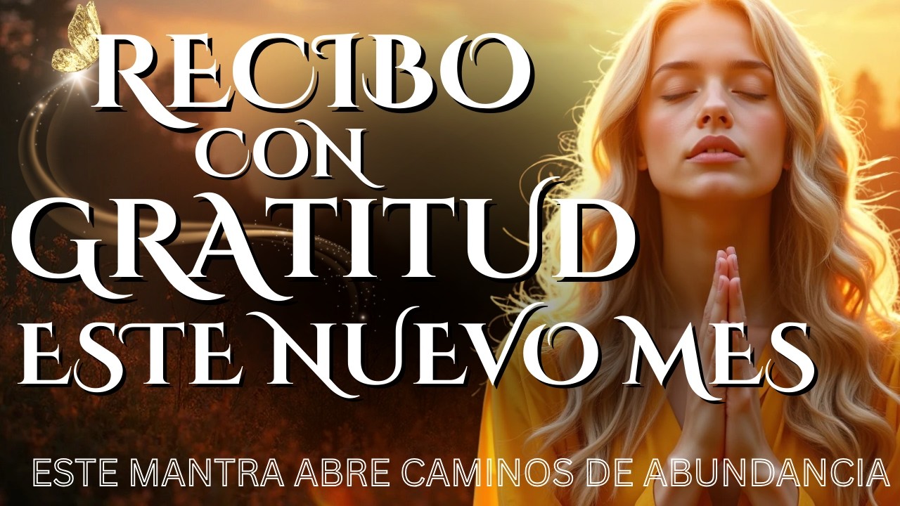 🌅 RECIBO CON GRATITUD ESTE NUEVO MES | Mantra Poderoso para Atraer Bendiciones y Abundancia