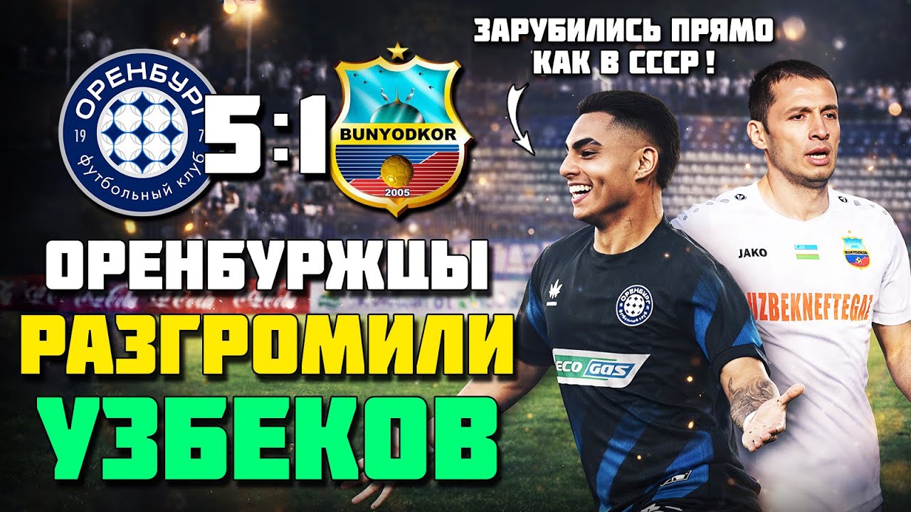 ОРЕНБУРГ КРАСИВО РАЗГРОМИЛ УЗБЕКОВ! 🔥 Оренбург Бунёдкор обзор ЗАРУБЫ В ДУХЕ ЧЕМПИНАТА СССР ⚽
