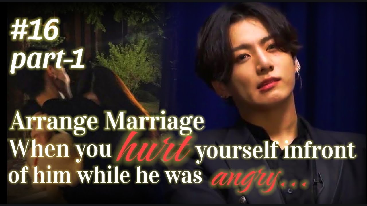 [ARRANGE MARRIAGE]#16 When you hurt yourself infront of him while he was angry...(part-1)