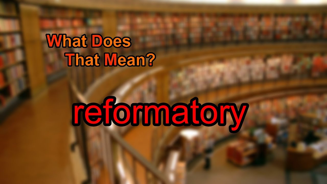 What does reformatory mean?
