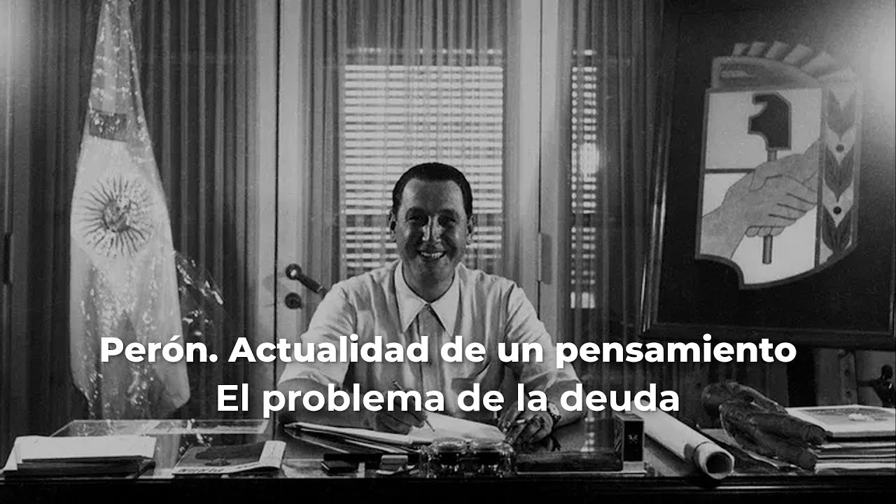 PERÓN | ACTUALIDAD DE UN PENSAMIENTO: El problema de la deuda