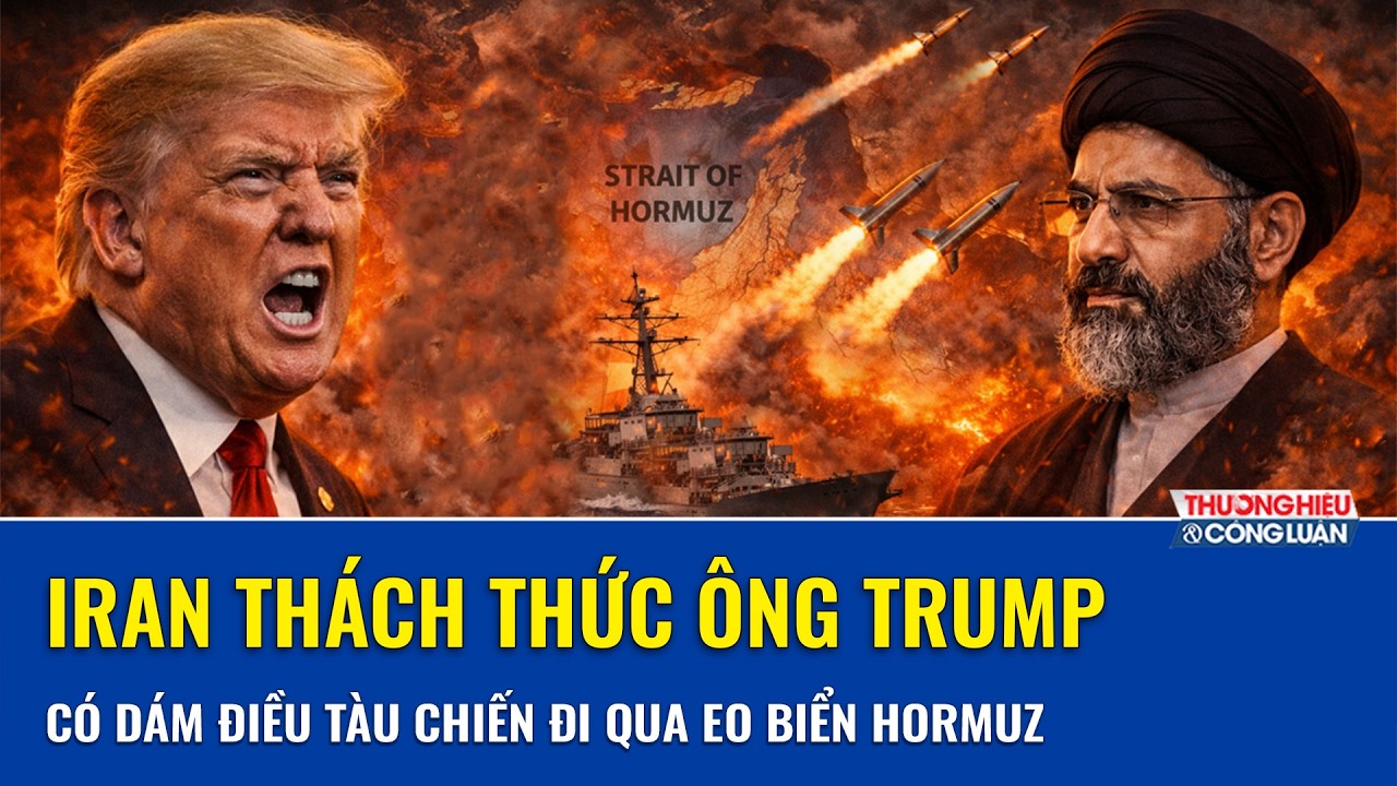 Iran gửi “tối hậu thư” thách thức ông Trump có dám điều tàu chiến đi qua Eo biển Hormuz