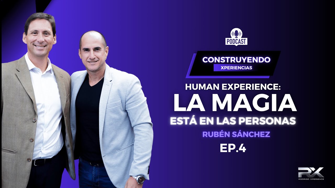 EP. 4 Human Experience: La magia está en las personas | Rodrigo Xperience | FT. Rubén Sánchez