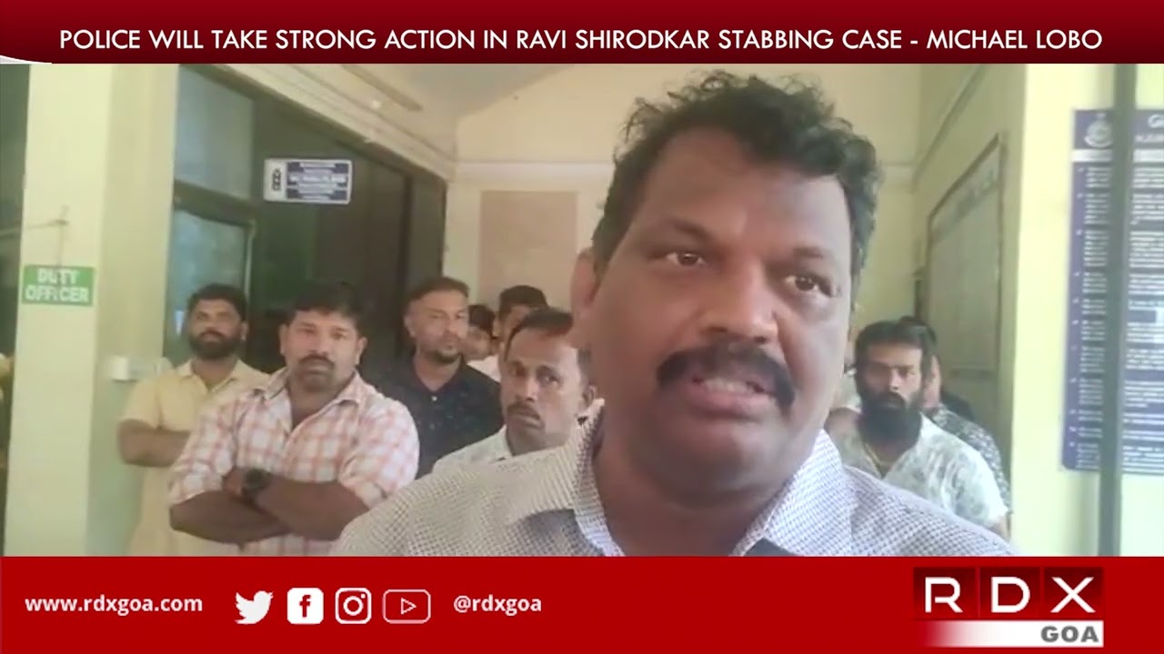 POLICE WILL TAKE STRONG ACTION IN RAVI SHIRODKAR STABBING CASE - MICHAEL LOBO