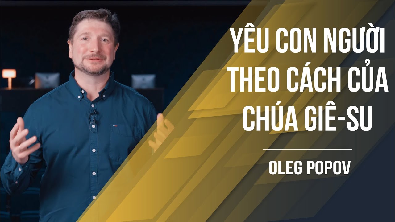 BÀI GIẢNG QUỐC TẾ: Yêu Con Người Theo Cách Của Chúa Giê-su | Mục Sư Oleg Popov
