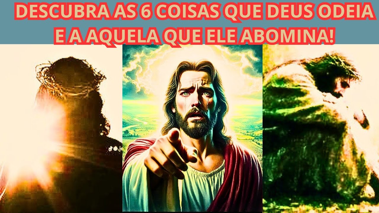 DESCUBRA AS 6 COISAS QUE DEUS ODEIA E A AQUELA QUE ELE ABOMINA!