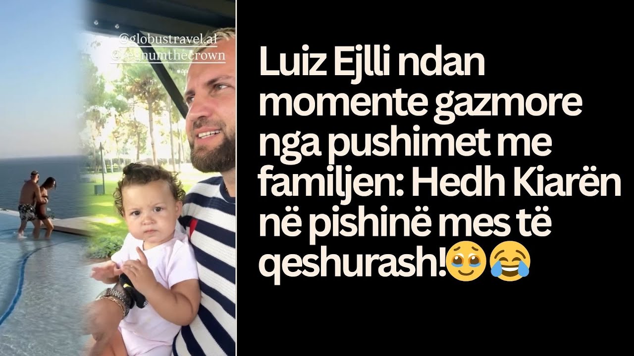 Luiz Ejlli ndan momente gazmore nga pushimet me familjen: Hedh Kiarën në pishinë!😂🥹