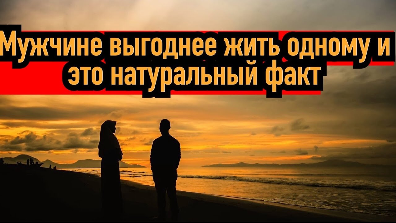 Мужчине гораздо выгоднее и проще жить одному, чем с женщиной