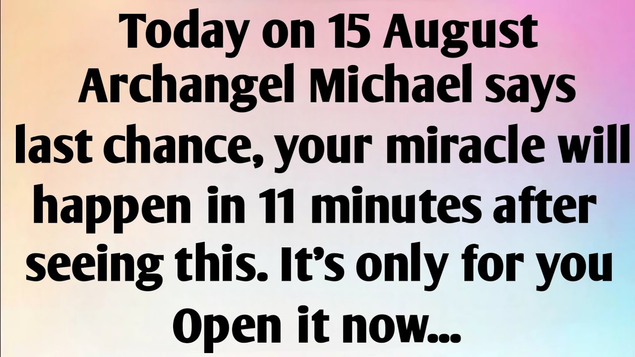 TODAY ON 15 AUGUST, ARCHANGEL MICHAEL SAYS, YOUR MIRACLE...