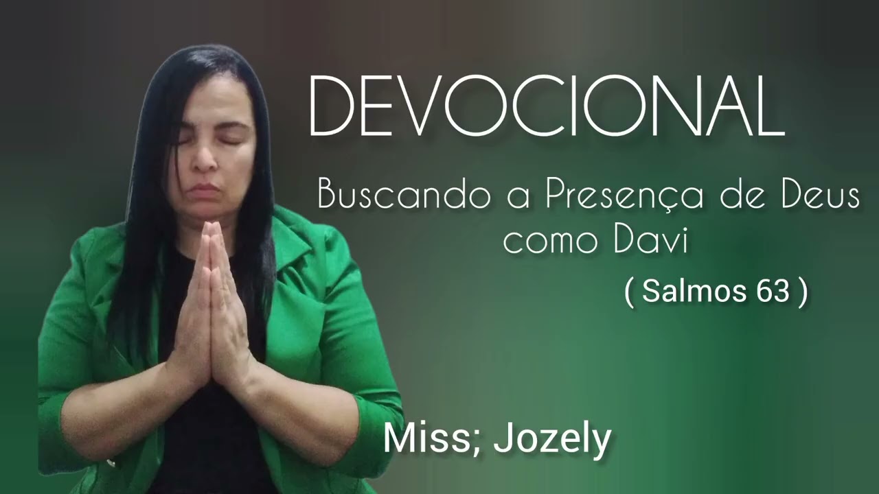 DEVOCIONAL  / BUSCANDO A PRESENÇA DE DEUS COMO DAVI ( Salmos 63 / MISS: JOZELY 