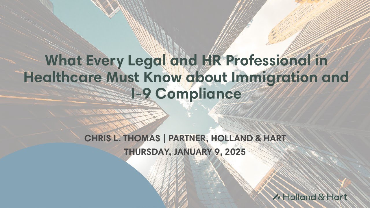 What Every Legal and HR Professional in Healthcare Must Know about Immigration and I-9 Compliance
