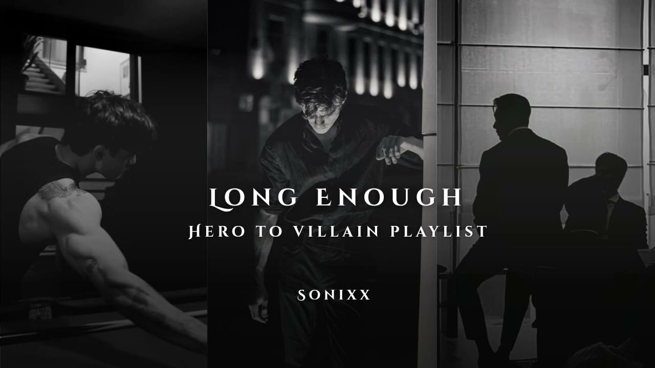 Long Enough| Hero to Villain Playlist| villain vibes 