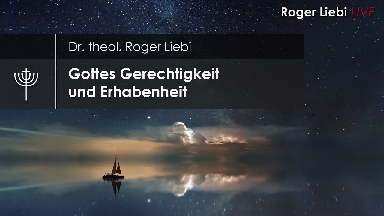 Gottes Gerechtigkeit und Erhabenheit  (Dr. theol. Roger Liebi)