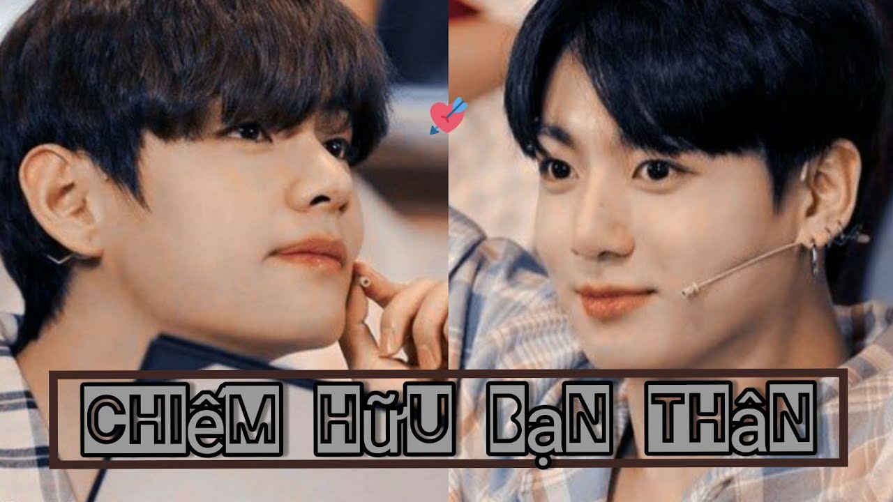 [ Oneshort Vkook ] Chiếm Hữu Bạn Thân