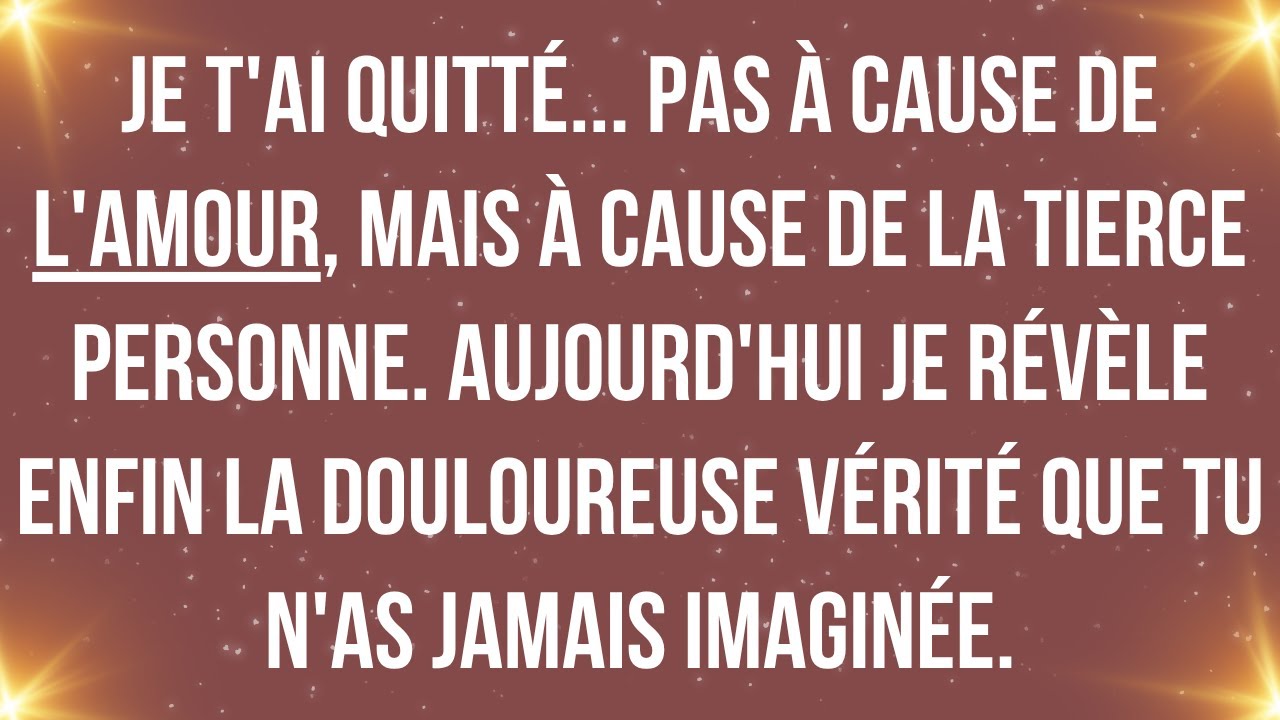 LA PLUS GRANDE VÉRITÉ ENFIN RÉVÉLÉE : POURQUOI JE T'AI QUITTÉ POUR CETTE AUTRE PERSONNE... LA VÉRITÉ