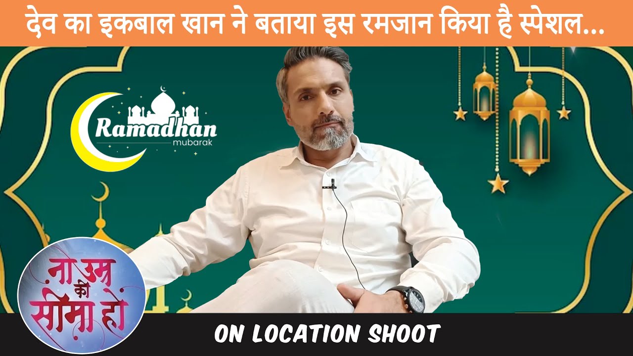Na Umar ki seema ho fame dev ka Iqbal Khan ne bataya is ramzan kiya hai special ...- Cinetalkers