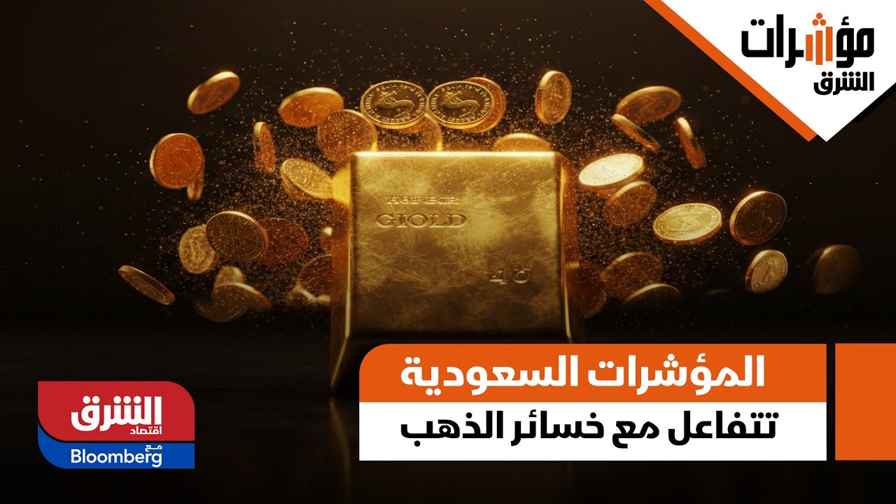 مؤشرات الشرق - المؤشرات السعودية تتفاعل مع الخسائر الحادة للذهب