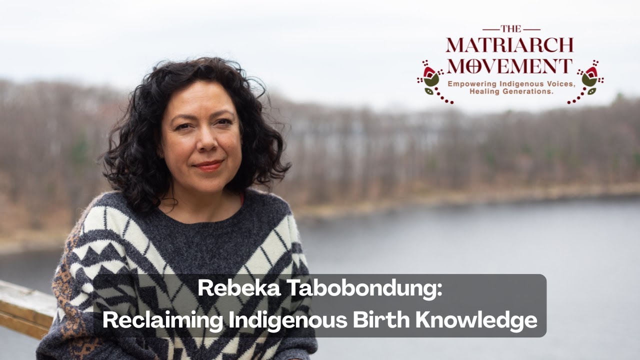 Rebeka Tabobondung: Reclaiming Indigenous Birth Knowledge | Matriarch Movement Podcast | S5 E7