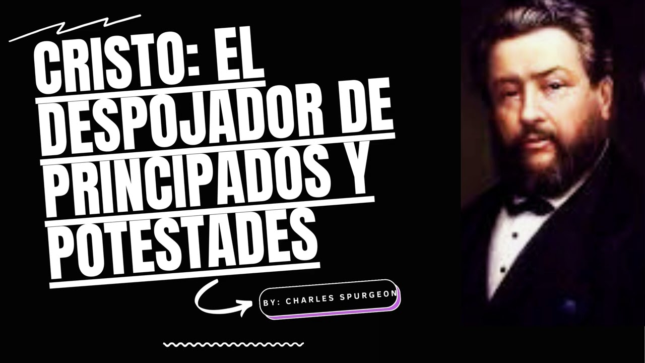 Cristo El Despojador de Principados y Potestades - Por Charles Spurgeon