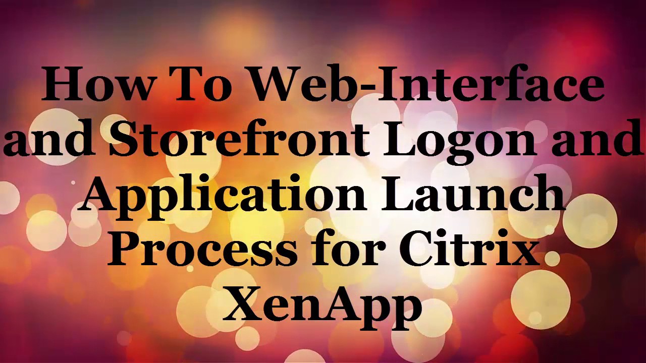 How To Web Interface and storefront Logon and Application Launch Process for Citrix XenApp