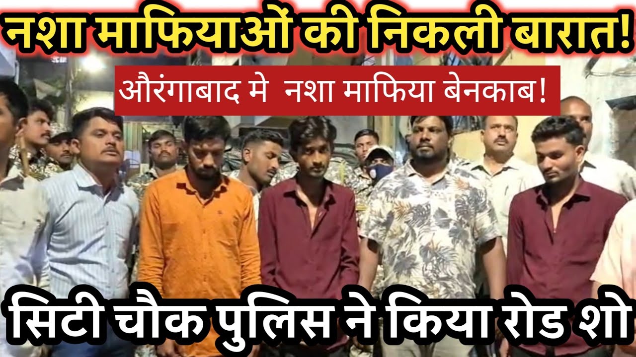  नशा माफियाओ की निकली बारात! औरंगाबाद सिटी चौक पुलिस का तगड़ा रोड शो नशे के सौदागर शर्मिंदा