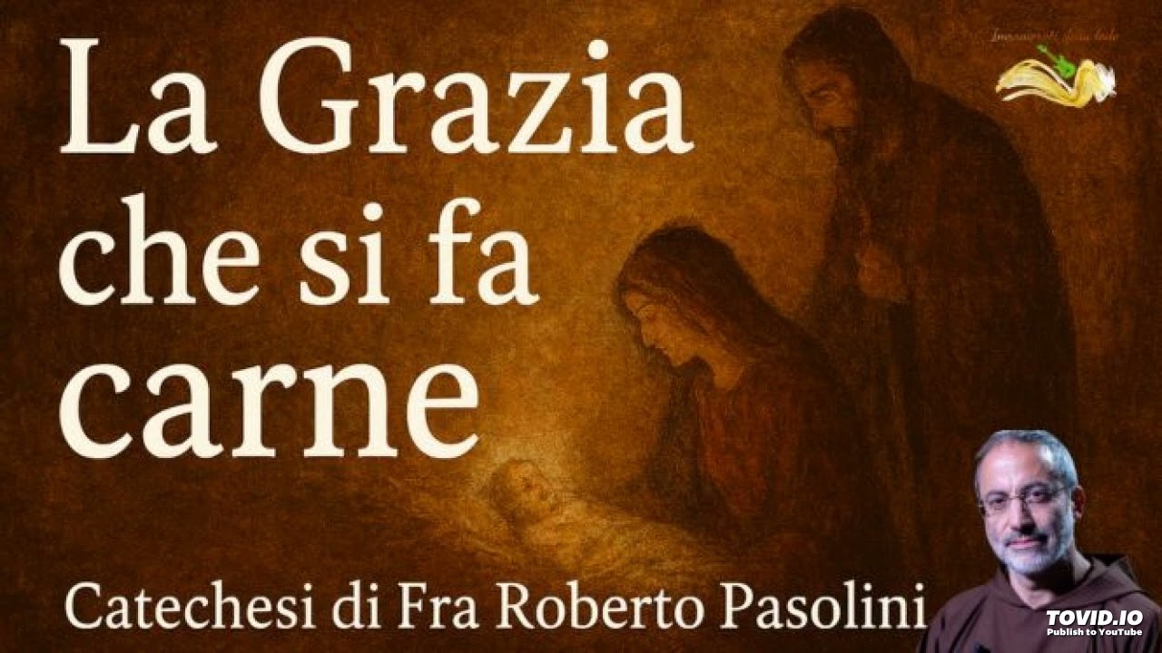 La Grazia che si fa carne - Fra Roberto Pasolini